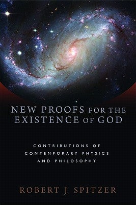 New Proofs for the Existence of God: Contributions of Contemporary Physics and Philosophy by Spitzer, Robert J.