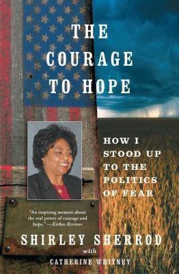 The Courage to Hope: How I Stood Up to the Politics of Fear by Sherrod, Shirley