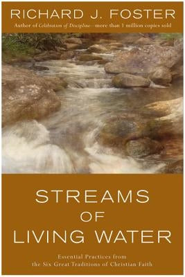 Streams of Living Water: Essential Practices from the Six Great Traditions of Christian Faith by Foster, Richard J.