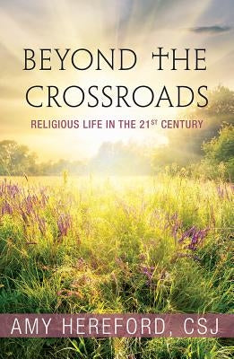 Beyond the Crossroads: Religious Life in the Twenty-First Century by Hereford, Amy