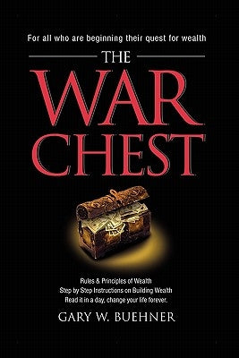 The War Chest: Rules & Principles of Wealth, Step by Step Instructions on Building Wealth, Read It in a Day, Change Your Life Forever by Buehner, Gary W.