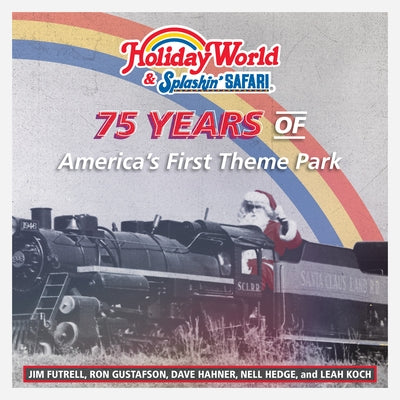 Holiday World & Splashin' Safari: 75 Years of America's First Theme Park by Futrell, Jim