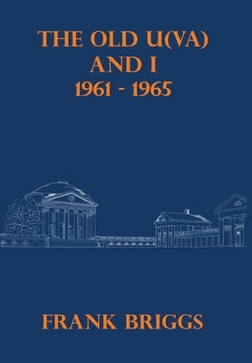 The Old U(VA) and I: 1961-1965 by Briggs, Frank