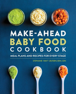 Make-Ahead Baby Food Cookbook: Meal Plans and Recipes for Every Stage by Zelfden, Stephanie Van't, Rdn Cdn