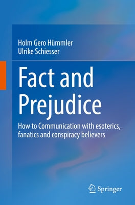 Fact and Prejudice: How to Communicate with Esoterics, Fanatics and Conspiracy Believers by Hümmler, Holm Gero