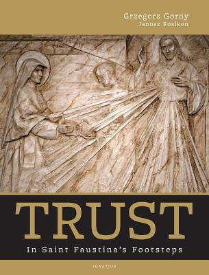 Trust: In Saint Faustina's Footsteps by Gaorny, Grzegorz