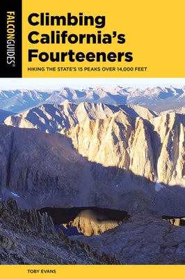 Climbing California's Fourteeners: Hiking the State's 15 Peaks Over 14,000 Feet by Evans, Toby