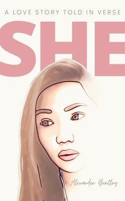 She: A Love Story Told In Verse by Bentley, Alexander