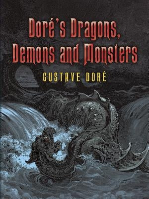 Doré's Dragons, Demons and Monsters by Dore, Gustave