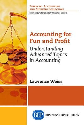 Accounting for Fun and Profit: A Guide to Understanding Advanced Topics in Accounting by Weiss, Lawrence A.