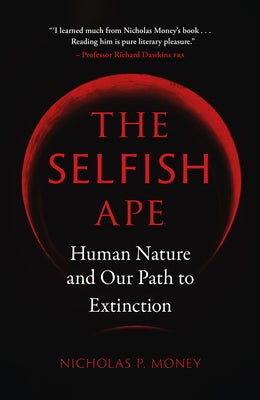 The Selfish Ape: Human Nature and Our Path to Extinction by Money, Nicholas P.