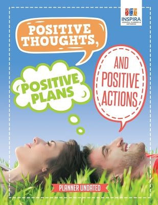 Positive Thoughts, Positive Plans and Positive Actions - Planner Undated by Inspira Journals, Planners &. Notebooks