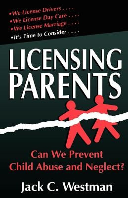 Licensing Parents: Can We Prevent Child Abuse and Neglect? by Westman, Jack C.