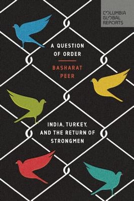 A Question of Order: India, Turkey, and the Return of Strongmen by Peer, Basharat