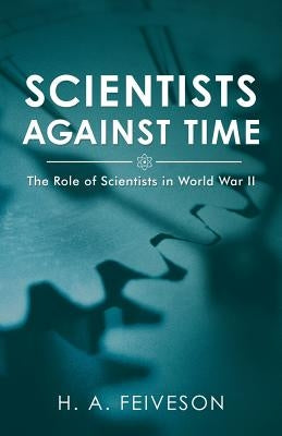 Scientists Against Time: The Role of Scientists in World War Ii by Feiveson, H. a.