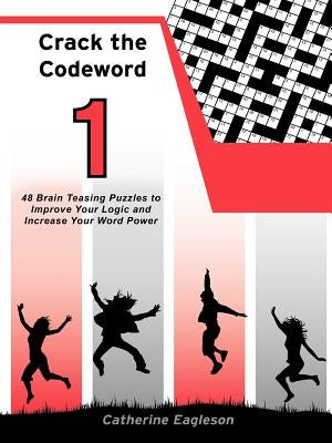 Crack the Codeword 1: 48 Brain Teasing Puzzles to Improve Your Logic and Increase Your Word Power by Eagleson, Catherine