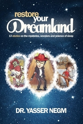 Restore your Dreamland: 17 stories on the mysteries, wonders and science of sleep by Negm, Yasser