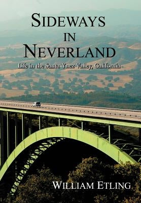 Sideways in Neverland: Life in the Santa Ynez Valley, California by Etling, William
