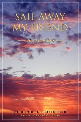 Sail Away My Friend: Her Final Gift by Hunter, Judith G.