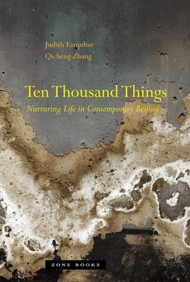 Ten Thousand Things: Nurturing Life in Contemporary Beijing by Farquhar, Judith
