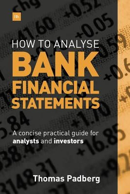 How to Analyse Bank Financial Statements: A Concise Practical Guide for Analysts and Investors by Padberg Thomas