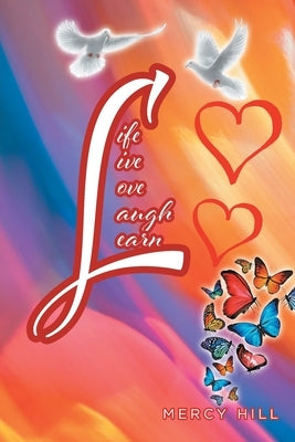 Life Live Love Laugh Learn by Hill, Mercy