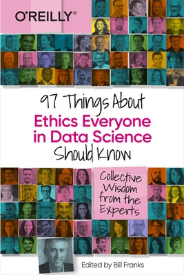 97 Things about Ethics Everyone in Data Science Should Know: Collective Wisdom from the Experts by Franks, Bill