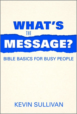 What's the Message?: Bible Basics for Busy People by Sullivan, Sullivan