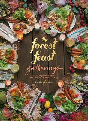 Forest Feast Gatherings: Simple Vegetarian Menus for Hosting Friends & Family by Gleeson, Erin