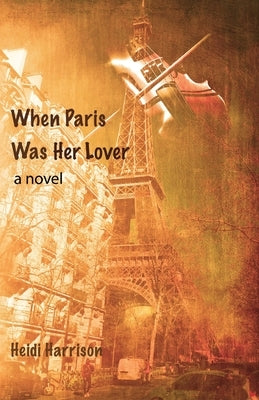 When Paris Was Her Lover by Harrison, Heidi