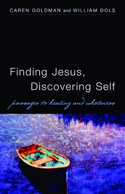 Finding Jesus, Discovering Self: Passages to Healing and Wholeness by Goldman, Caren
