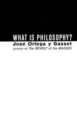 What Is Philosophy? by Ortega Y. Gasset, José