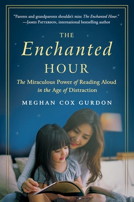 The Enchanted Hour: The Miraculous Power of Reading Aloud in the Age of Distraction by Gurdon, Meghan Cox