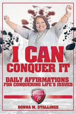 I Can Conquer It!: Daily Affirmations for Conquering Life's Issues by Stallings, Donna M.