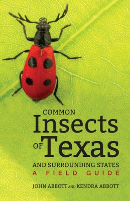 Common Insects of Texas and Surrounding States: A Field Guide by Abbott, John