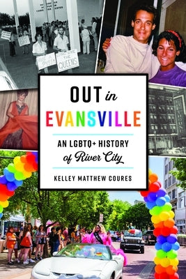 Out in Evansville: An LGBTQ+ History of River City by Coures, Kelley Matthew