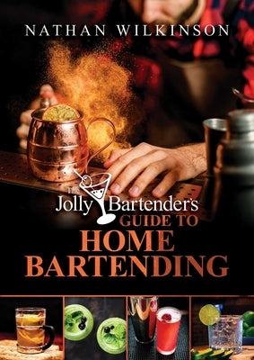 The Jolly Bartender's Guide to Home Bartending by Wilkinson, Nathan