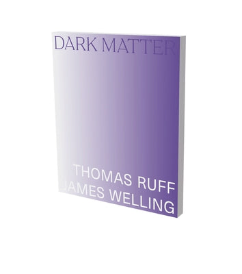 Dark Matter. Thomas Ruff & James Welling: Cat. Kunsthalle Bielefeld by Gronert, Stefan