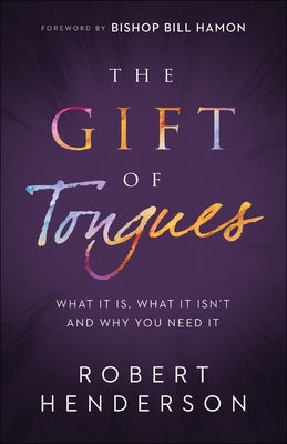 The Gift of Tongues: What It Is, What It Isn't and Why You Need It by Henderson, Robert