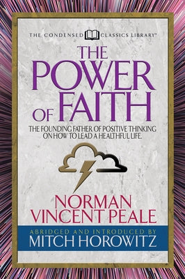 The Power of Faith (Condensed Classics): The Founding Father of Positive Thinking on How to Lead a Healthful Life by Peale, Norman Vincent