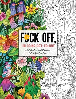 Fuck Off, I'm Doing Dot-To-Dot: 50 Ridiculous and Hilarious Dot-To-Dot Creations by Dare You Stamp Co