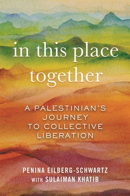 In This Place Together: A Palestinian's Journey to Collective Liberation by Eilberg-Schwartz, Penina