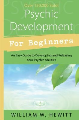 Psychic Development for Beginners: An Easy Guide to Developing & Releasing Your Psychic Abilities by Hewitt, William W.