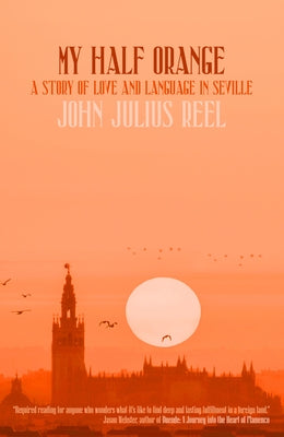 My Half Orange: A Story of Love and Language in Seville by Reel, John Julius