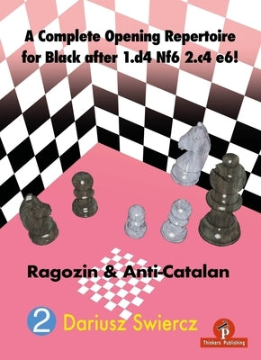 A Complete Opening Repertoire for Black After 1.D4 Nf6 2.C4 E6!: Ragozin & Anti-Catalan by Swiercz