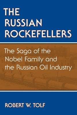 The Russian Rockefellers: The Saga of the Nobel Family and the Russian Oil Industry by Tolf, Robert W.