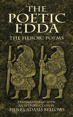 The Poetic Edda: The Heroic Poems by Bellows, Henry Adams