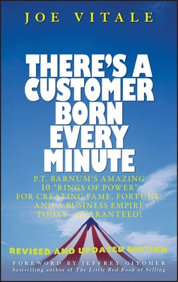 There's a Customer Born Every Minute: P.T. Barnum's Amazing 10 "rings of Power" for Creating Fame, Fortune, and a Business Empire Today -- Guaranteed! by Vitale, Joe