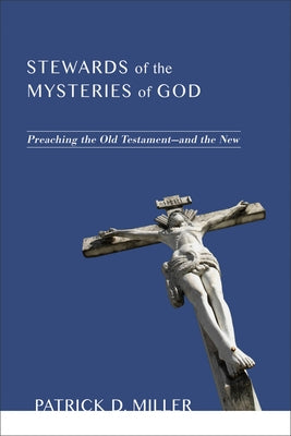 Stewards of the Mysteries of God: Preaching the Old Testament--And the New by Miller, Patrick D.