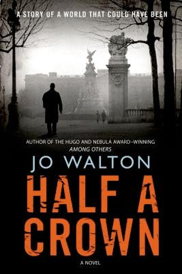 Half a Crown: A Story of a World That Could Have Been by Walton, Jo